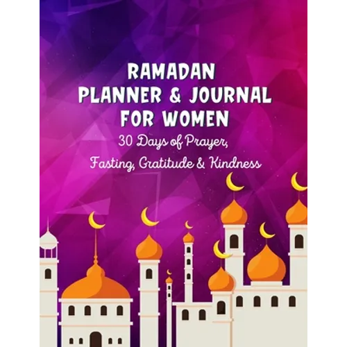 Ramadan Planner & Journal For Women: 30 Days Prayer, Fasting, Gratitude and Kindness: Calendar, Meal Planner And Daily Schedule, Kindness Checklist, T