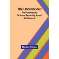 The Unconscious; The fundamentals of human personality, normal and abnormal