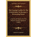 The Coming Conflict Or The United States To Become A Persecuting Power: A Series Of Papers On The Present Sunday Agitation (1883)
