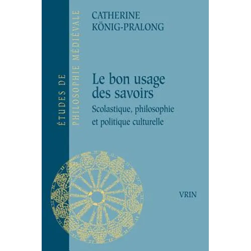 Du Bon Usage Des Savoirs: Scolastique, Philosophie Et Politique Culturelle