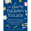 The Game Therapy Toolbox: 114 Innovative Activities to Help Kids Address Anxiety, Trauma, Grief, Attachment, Self-Regulation, Social Skills, Family Re