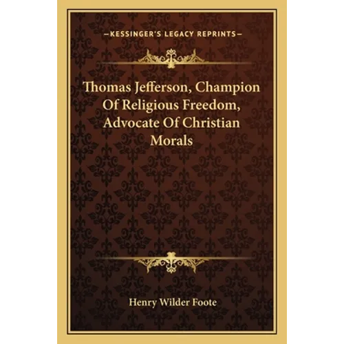 Thomas Jefferson, Champion Of Religious Freedom, Advocate Of Christian Morals