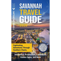 Savannah Travel Guide: Captivating Adventures through Southern Charm, Antebellum Architecture, Landmarks, Hidden Gems, and More