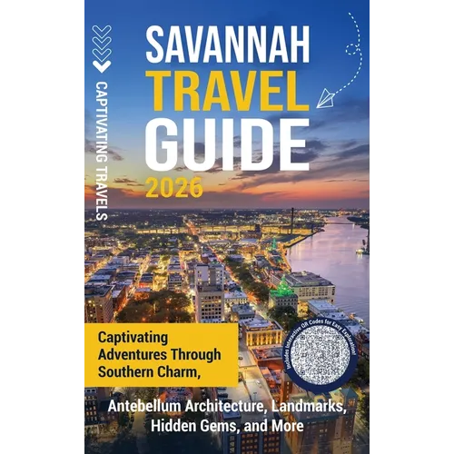 Savannah Travel Guide: Captivating Adventures through Southern Charm, Antebellum Architecture, Landmarks, Hidden Gems, and More