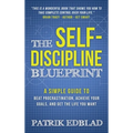 The Self-Discipline Blueprint: A Simple Guide to Beat Procrastination, Achieve Your Goals, and Get the Life You Want