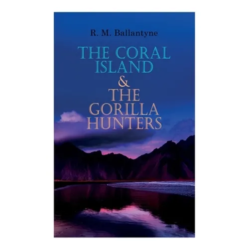 The Coral Island & The Gorilla Hunters: Adventure Classics: A Tale of the Pacific Ocean & A Tale of the Wilds of Africa