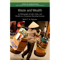 Waste and Wealth: An Ethnography of Labor, Value, and Morality in a Vietnamese Recycling Economy