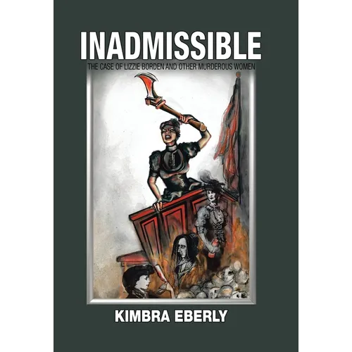 Inadmissible: The Case of Lizzie Borden and Other Murderous Women