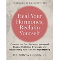 Heal Your Hormones, Reclaim Yourself: Connect the Dots Between Hormonal Chaos, Emotional Overload, and Relationship Pain with the Her Method