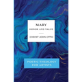 Mary, Honor and Value: Blue Book of Poetic Theology for Artists