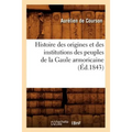 Histoire Des Origines Et Des Institutions Des Peuples de la Gaule Armoricaine (Éd.1843)
