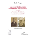 La confédération générale du travail: précédé du discours de Marc Blondel du 23/09/1995 tenu à Limoges pour les 100 ans de la CGT