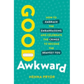 Good Awkward: How to Embrace the Embarrassing and Celebrate the Cringe to Become the Bravest You