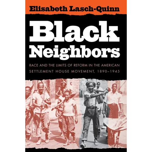 Black Neighbors: Race and the Limits of Reform in the American Settlement House Movement, 1890-1945