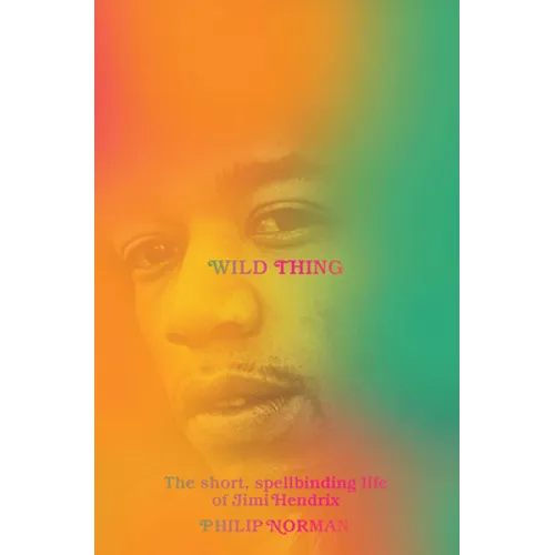 Wild Thing: The Short, Spellbinding Life of Jimi Hendrix