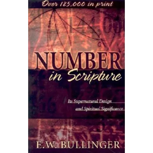 Number in Scripture: Its Supernatural Design and Spiritual Significance