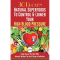 Blood Pressure Solution: 30 Proven Natural Superfoods To Control & Lower Your High Blood Pressure (Blood Pressure Diet, Hypertension, Superfoods To Na