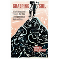 Grasping Soil: A Syllabus and Essays for The Environmental Humanities