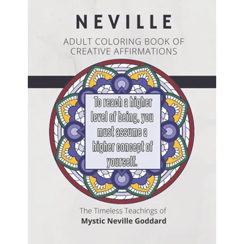 Coloring Book of Creative Affirmations: The Timeless Teachings of Mystic Neville Goddard: Manifesting Miracles Mandalas