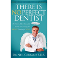 There Is No Perfect Dentist: The Never Before Revealed Secrets to Choosing the Right Dentist for You!