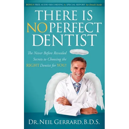 There Is No Perfect Dentist: The Never Before Revealed Secrets to Choosing the Right Dentist for You!