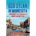 Bob Dylan in Minnesota: Troubadour Tales from Duluth, Hibbing and Dinkytown