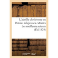 L'Abeille Chrétienne Ou Poésies Religieuses Extraites Des Meilleurs Auteurs (Éd.1824): ; À l'Usage de la Jeunesse de l'Un Et de l'Autre Sexe