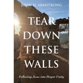 Tear Down These Walls: Following Jesus Into Deeper Unity