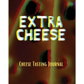 EXTRA CHEESE Chess Tasting Journal: Cheese Tasting Journal: Turophile Tasting and Review Notebook Wine Tours Cheese Daily Review Rinds Rennet Affineur