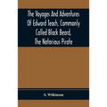 The Voyages And Adventures Of Edward Teach, Commonly Called Black Beard, The Notorious Pirate: With An Account Of The Origin And Progress Of The Roman