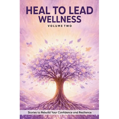 Heal to Lead Wellness: Stories to Rebuild Your Confidence and Resilience