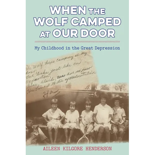 When the Wolf Camped at Our Door: My Childhood in the Great Depression