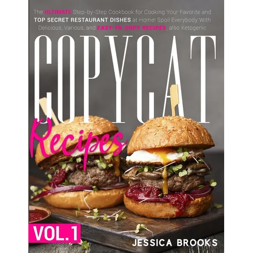 Copycat Recipes: VOL. I - The Complete Guide to Famous Restaurant Dishes That You Can Easily Replicate At Home To Impress Anyone! Inclu