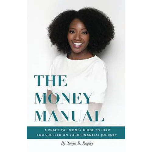 The Money Manual: A Practical Money Guide to Help You Succeed On Your Financial Journey