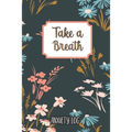 Take a Breath: Anxiety Log: Mood Journal Tracker Log Book