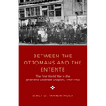 Between the Ottomans and the Entente: The First World War in the Syrian and Lebanese Diaspora, 1908-1925