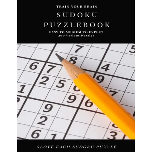 TRAIN YOUR BRAIN SUDOKU PUZZLEBOOK EASY TO MEDIUM TO EXPERT 200 Various Puzzles SLOVE EACH SUDOKU PUZZLE: sudoku puzzle books easy to medium for adult