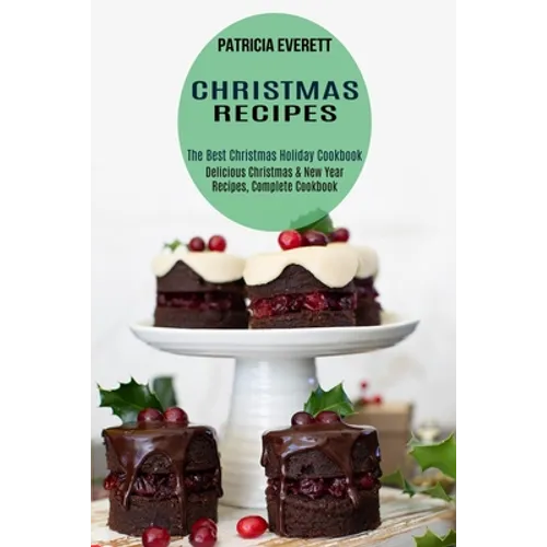 Christmas Recipes: The Best Christmas Holiday Cookbook (Delicious Christmas & New Year Recipes, Complete Cookbook)