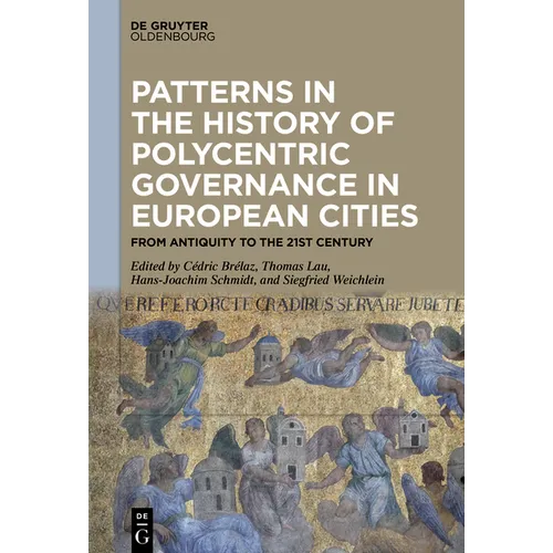 Patterns in the History of Polycentric Governance in European Cities: From Antiquity to the 21st Century
