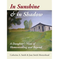 In Sunshine and in Shadow: A Daughter's View of Homesteading and Beyond