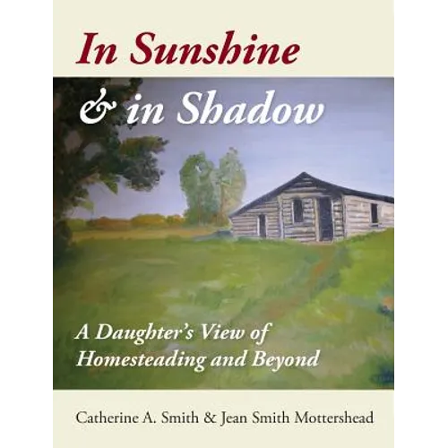 In Sunshine and in Shadow: A Daughter's View of Homesteading and Beyond