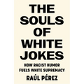 The Souls of White Jokes: How Racist Humor Fuels White Supremacy