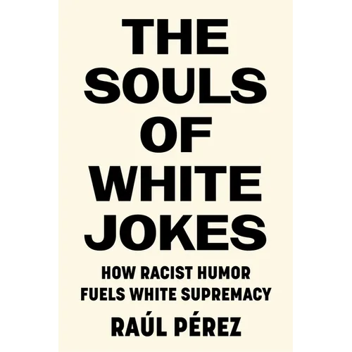 The Souls of White Jokes: How Racist Humor Fuels White Supremacy
