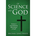 Of Science and God: Science is overwhelming. Why believe in God?