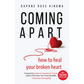 Coming Apart: How to Heal Your Broken Heart (Uncoupling, Breaking Up with Someone You Love, Divorce, Moving On)