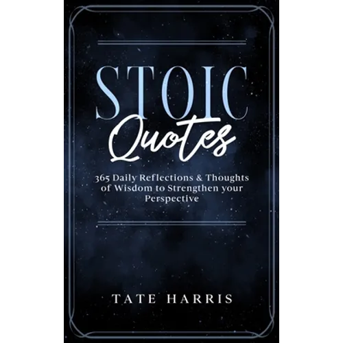 Stoic Quotes: 365 Daily Reflections & Thoughts of Wisdom to Strengthen your Perspective.