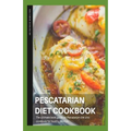Pescatarian Diet Cookbook: The ultimate book guide on pescatarian diet and cookbook on healthy lifestyle