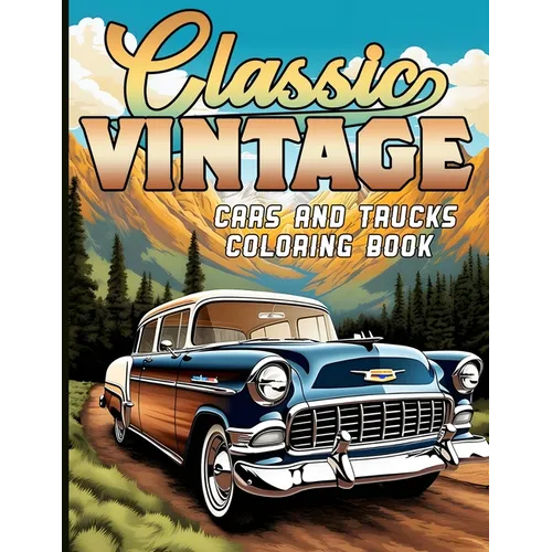 Classic Vintage Cars and Trucks Coloring Book: For Car/Truck Lovers and Enthusiasts