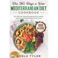 The 365 Days A Year Mediterranean Diet Cookbook: Over 100 Easy Recipes For Preparing Tasty Meals For Weight Loss And Healthy Lifestyle All Year Round