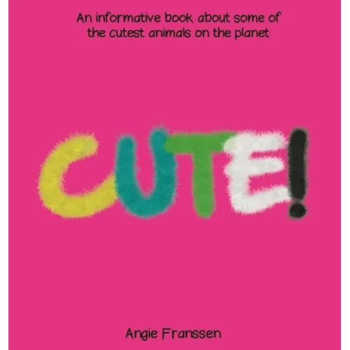 Cute!: An informative book about some of the cutest animals on the planet